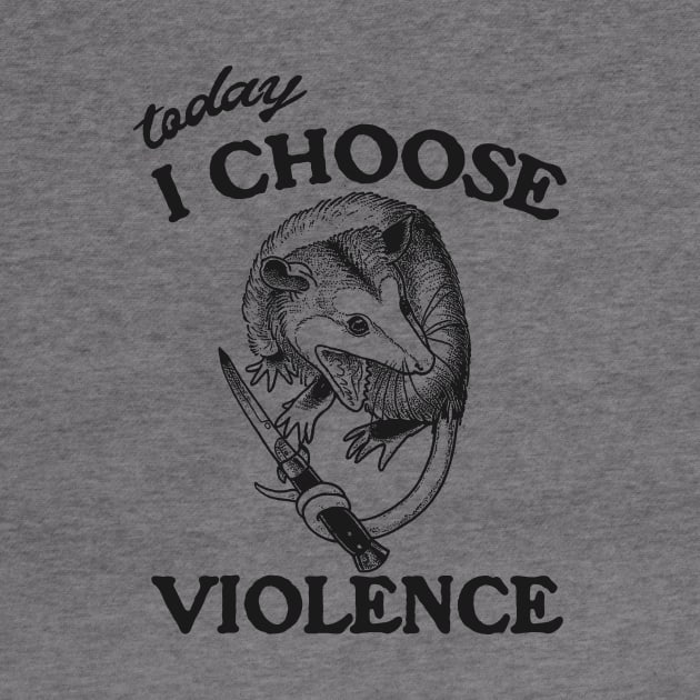 Today I Choose Violence Possum Opossum by Justin green